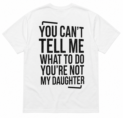 YOU’RE NOT MY DAUGHTER T-SHIRT (BACK PRINT)