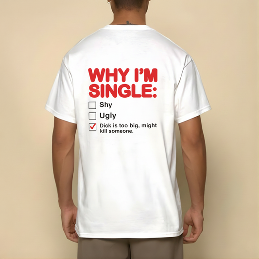 WHY I'M SINGLE T-SHIRT (BACK PRINT)