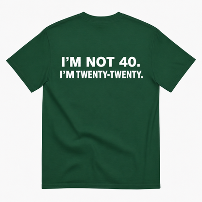 I'M NOT 40 I'M TWENTY TWENTY T-SHIRT (BACK PRINT)