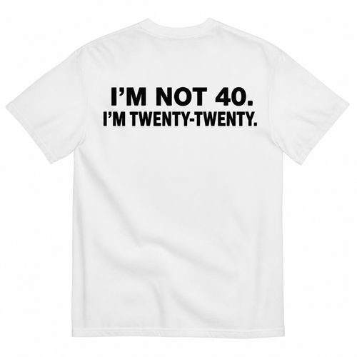 I'M NOT 40 I'M TWENTY TWENTY T-SHIRT (BACK PRINT)