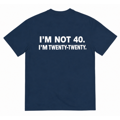 I'M NOT 40 I'M TWENTY TWENTY T-SHIRT (BACK PRINT)