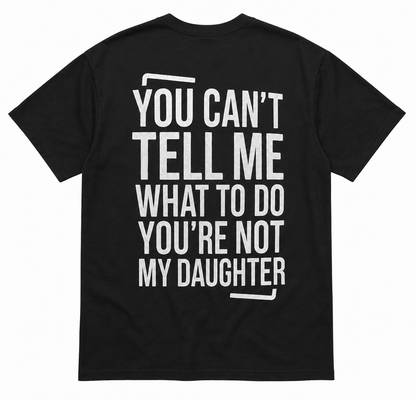 YOU’RE NOT MY DAUGHTER T-SHIRT (BACK PRINT)