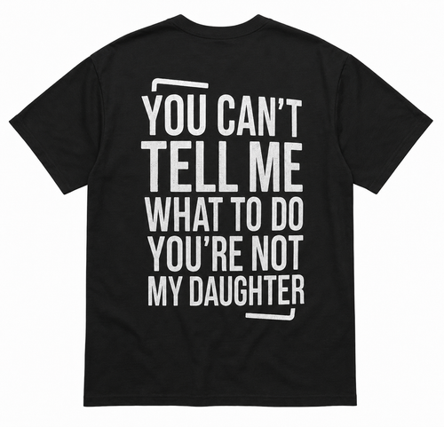 YOU’RE NOT MY DAUGHTER T-SHIRT (BACK PRINT)