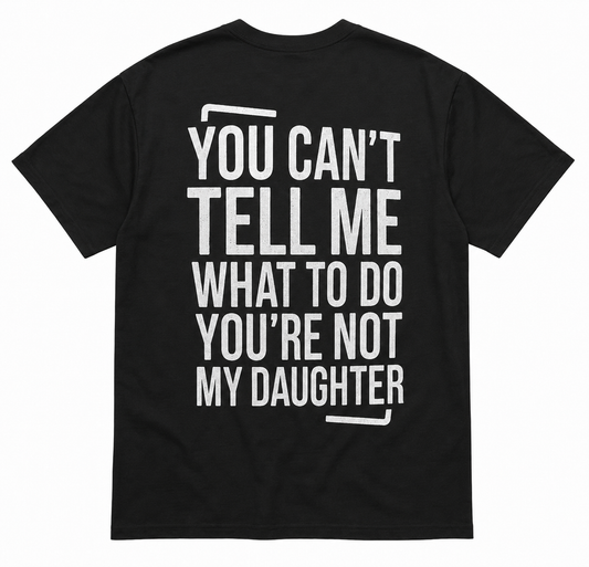 YOU’RE NOT MY DAUGHTER T-SHIRT (BACK PRINT)
